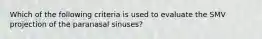 Which of the following criteria is used to evaluate the SMV projection of the paranasal sinuses?