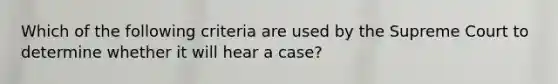 Which of the following criteria are used by the Supreme Court to determine whether it will hear a case?