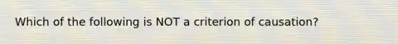 Which of the following is NOT a criterion of causation?