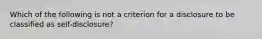 Which of the following is not a criterion for a disclosure to be classified as self-disclosure?