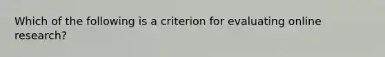 Which of the following is a criterion for evaluating online research?