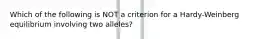 Which of the following is NOT a criterion for a Hardy-Weinberg equilibrium involving two alleles?