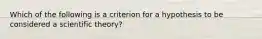 Which of the following is a criterion for a hypothesis to be considered a scientific theory?