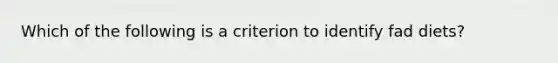 Which of the following is a criterion to identify fad diets?