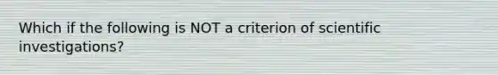 Which if the following is NOT a criterion of scientific investigations?