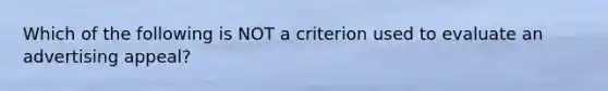 Which of the following is NOT a criterion used to evaluate an advertising appeal?