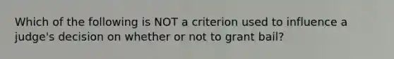 Which of the following is NOT a criterion used to influence a judge's decision on whether or not to grant bail?