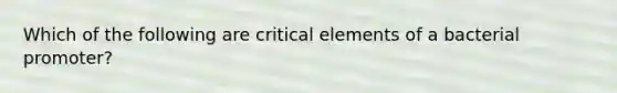 Which of the following are critical elements of a bacterial promoter?