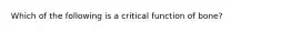 Which of the following is a critical function of bone?