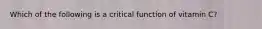 Which of the following is a critical function of vitamin C?