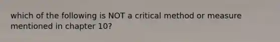 which of the following is NOT a critical method or measure mentioned in chapter 10?