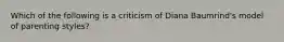 Which of the following is a criticism of Diana Baumrind's model of parenting styles?