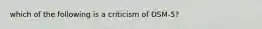 which of the following is a criticism of DSM-5?