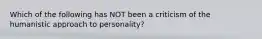 Which of the following has NOT been a criticism of the humanistic approach to personality?