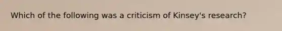 Which of the following was a criticism of Kinsey's research?