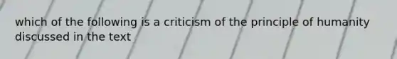 which of the following is a criticism of the principle of humanity discussed in the text