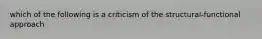 which of the following is a criticism of the structural-functional approach