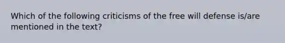 Which of the following criticisms of the free will defense is/are mentioned in the text?