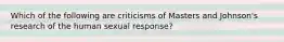 Which of the following are criticisms of Masters and Johnson's research of the human sexual response?