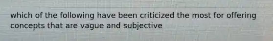 which of the following have been criticized the most for offering concepts that are vague and subjective