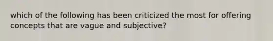 which of the following has been criticized the most for offering concepts that are vague and subjective?