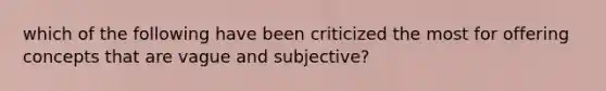 which of the following have been criticized the most for offering concepts that are vague and subjective?