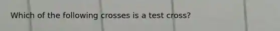 Which of the following crosses is a test cross?