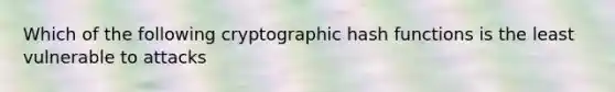 Which of the following cryptographic <a href='https://www.questionai.com/knowledge/koSo0lfsum-hash-functions' class='anchor-knowledge'>hash functions</a> is the least vulnerable to attacks