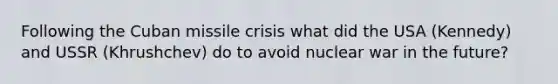 Following the Cuban missile crisis what did the USA (Kennedy) and USSR (Khrushchev) do to avoid nuclear war in the future?