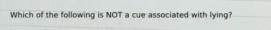 Which of the following is NOT a cue associated with lying?