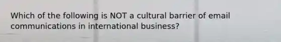 Which of the following is NOT a cultural barrier of email communications in international business?