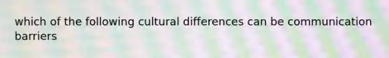 which of the following cultural differences can be communication barriers