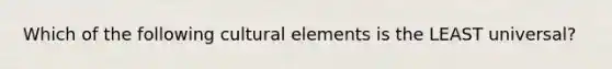 Which of the following cultural elements is the LEAST universal?