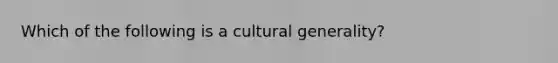 Which of the following is a cultural generality?