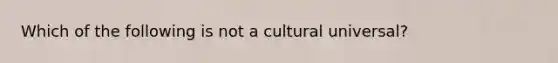 Which of the following is not a cultural universal?