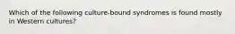 Which of the following culture-bound syndromes is found mostly in Western cultures?