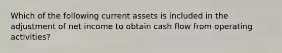 Which of the following current assets is included in the adjustment of net income to obtain cash flow from operating activities?