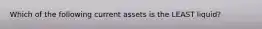 Which of the following current assets is the LEAST liquid?