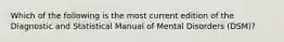 Which of the following is the most current edition of the Diagnostic and Statistical Manual of Mental Disorders (DSM)?