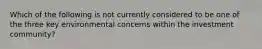 Which of the following is not currently considered to be one of the three key environmental concerns within the investment community?