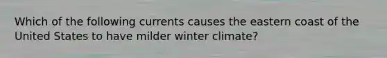 Which of the following currents causes the eastern coast of the United States to have milder winter climate?