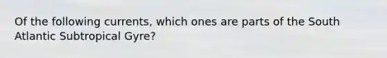 Of the following currents, which ones are parts of the South Atlantic Subtropical Gyre?