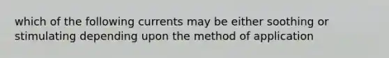 which of the following currents may be either soothing or stimulating depending upon the method of application