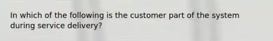 In which of the following is the customer part of the system during service delivery?