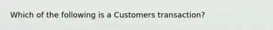 Which of the following is a Customers transaction?