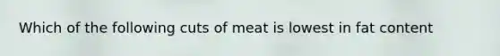 Which of the following cuts of meat is lowest in fat content