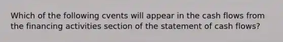 Which of the following cvents will appear in the cash flows from the financing activities section of the statement of cash flows?