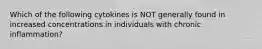 Which of the following cytokines is NOT generally found in increased concentrations in individuals with chronic inflammation?