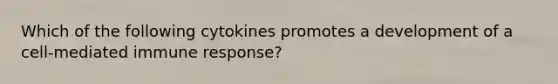 Which of the following cytokines promotes a development of a cell-mediated immune response?