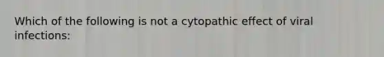 Which of the following is not a cytopathic effect of viral infections: